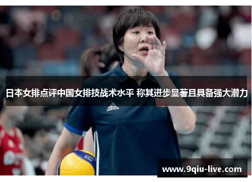 日本女排点评中国女排技战术水平 称其进步显著且具备强大潜力